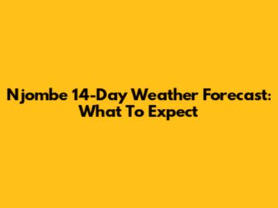Njombe 14-Day Weather Forecast: What To Expect