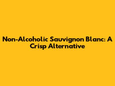 Non-Alcoholic Sauvignon Blanc: A Crisp Alternative