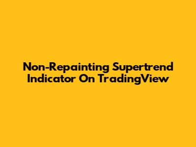 Non-Repainting Supertrend Indicator On TradingView