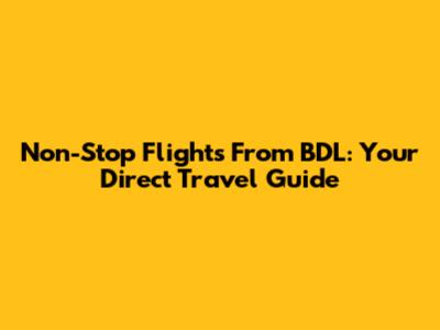 Non-Stop Flights From BDL: Your Direct Travel Guide