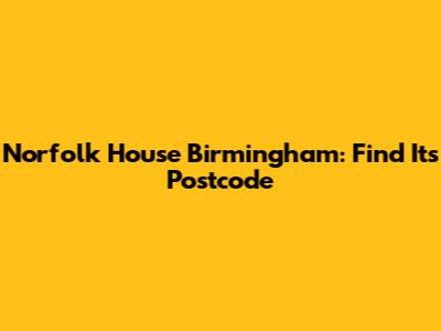 Norfolk House Birmingham: Find Its Postcode