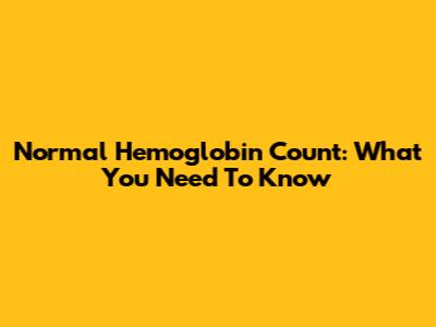 Normal Hemoglobin Count: What You Need To Know