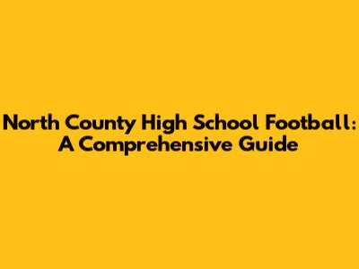 North County High School Football: A Comprehensive Guide