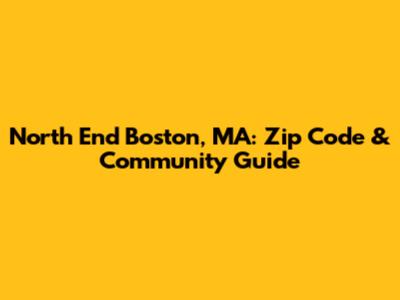 North End Boston, MA: Zip Code & Community Guide