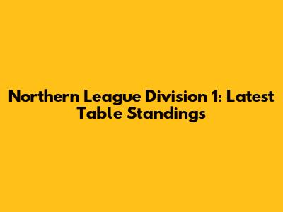 Northern League Division 1: Latest Table Standings