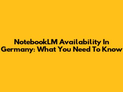 NotebookLM Availability In Germany: What You Need To Know