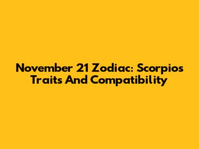 November 21 Zodiac: Scorpio's Traits And Compatibility