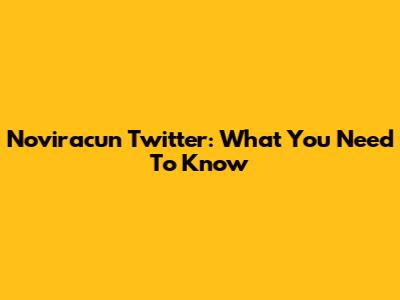 Noviracun Twitter: What You Need To Know