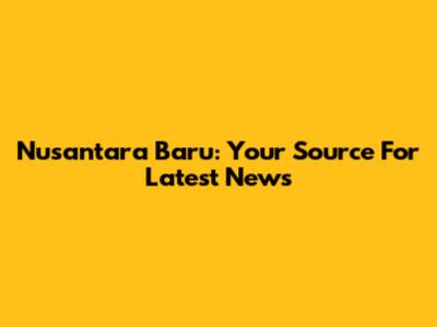 Nusantara Baru: Your Source For Latest News