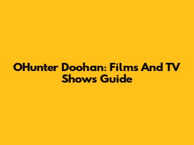 O'Hunter Doohan: Films And TV Shows Guide