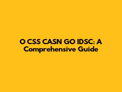 O CSS CASN GO IDSC: A Comprehensive Guide