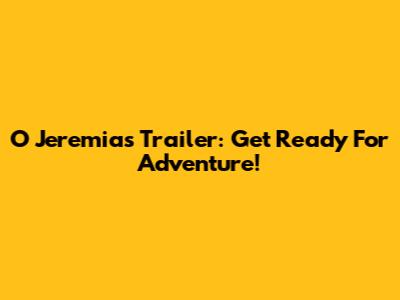 O Jeremias Trailer: Get Ready For Adventure!