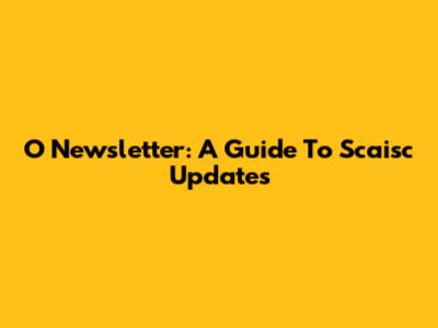 O Newsletter: A Guide To Scaisc Updates