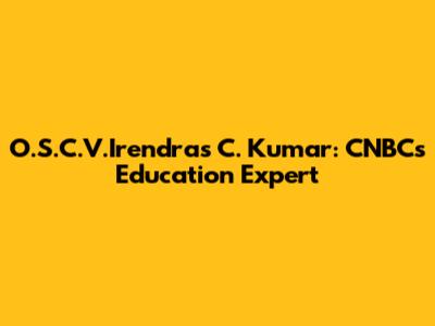 O.S.C.V.Irendras C. Kumar: CNBC's Education Expert