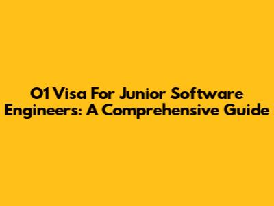 O1 Visa For Junior Software Engineers: A Comprehensive Guide