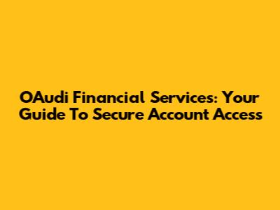 OAudi Financial Services: Your Guide To Secure Account Access