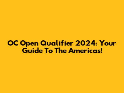 OC Open Qualifier 2024: Your Guide To The Americas!