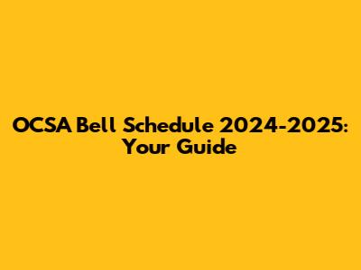 OCSA Bell Schedule 2024-2025: Your Guide