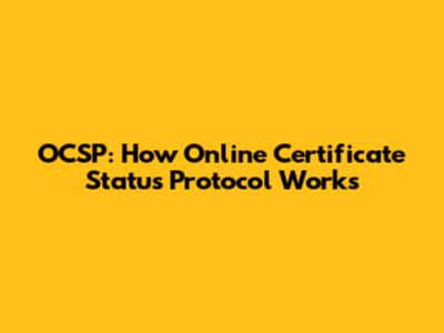 OCSP: How Online Certificate Status Protocol Works