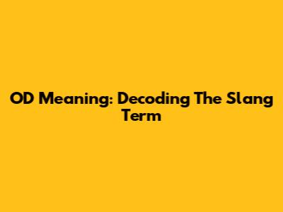 OD Meaning: Decoding The Slang Term
