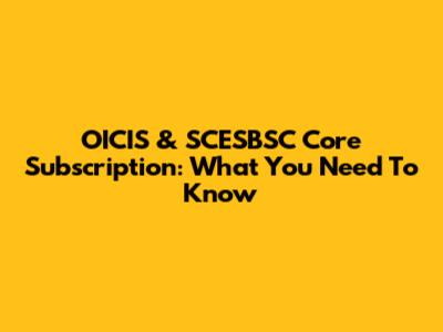 OICIS & SCESBSC Core Subscription: What You Need To Know