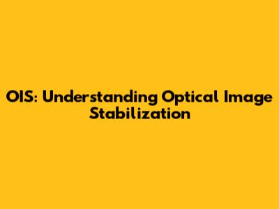OIS: Understanding Optical Image Stabilization