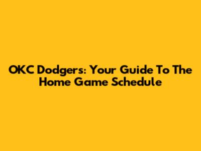 OKC Dodgers: Your Guide To The Home Game Schedule
