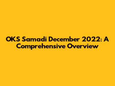 OKS Samadi December 2022: A Comprehensive Overview
