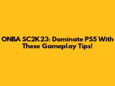 ONBA SC2K23: Dominate PS5 With These Gameplay Tips!