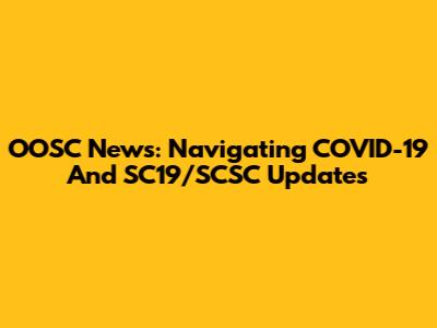 OOSC News: Navigating COVID-19 And SC19/SCSC Updates