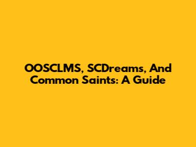 OOSCLMS, SCDreams, And Common Saints: A Guide