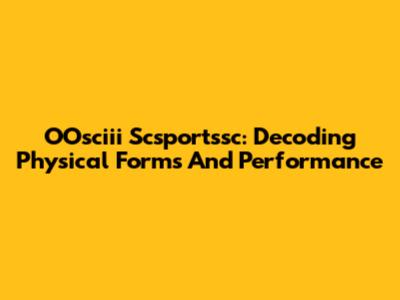 OOsciii Scsportssc: Decoding Physical Forms And Performance