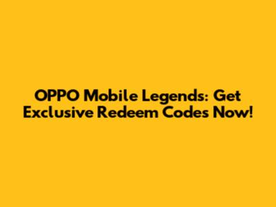 OPPO Mobile Legends: Get Exclusive Redeem Codes Now!