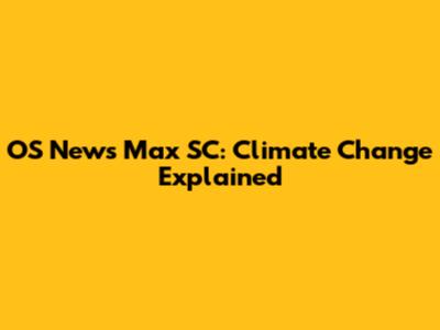 OS News Max SC: Climate Change Explained