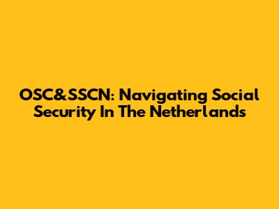 OSC&SSCN: Navigating Social Security In The Netherlands
