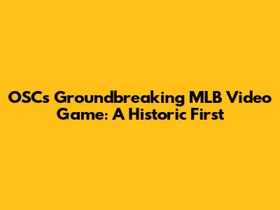 OSC's Groundbreaking MLB Video Game: A Historic First