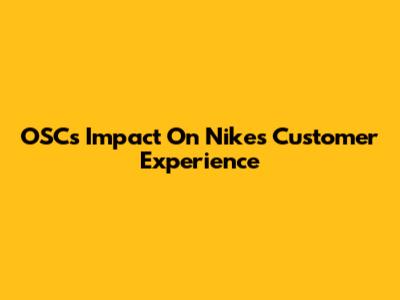 OSC's Impact On Nike's Customer Experience
