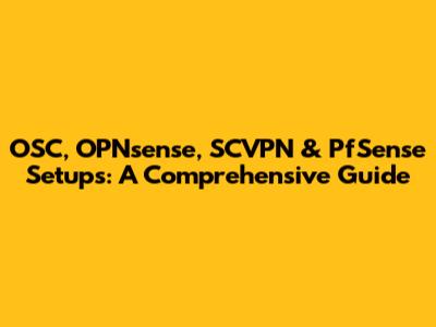 OSC, OPNsense, SCVPN & PfSense Setups: A Comprehensive Guide