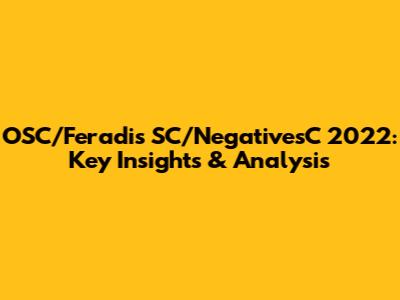 OSC/Feradis SC/NegativesC 2022: Key Insights & Analysis