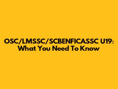OSC/LMSSC/SCBENFICASSC U19: What You Need To Know