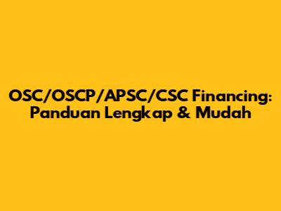OSC/OSCP/APSC/CSC Financing: Panduan Lengkap & Mudah