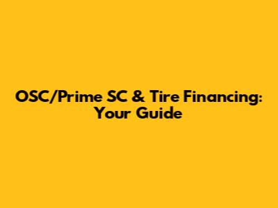 OSC/Prime SC & Tire Financing: Your Guide