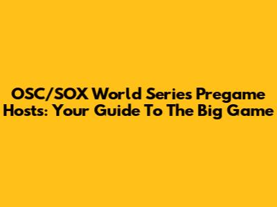 OSC/SOX World Series Pregame Hosts: Your Guide To The Big Game