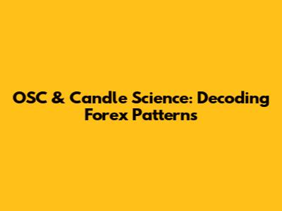 OSC & Candle Science: Decoding Forex Patterns