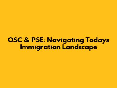 OSC & PSE: Navigating Today's Immigration Landscape