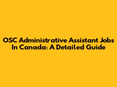 OSC Administrative Assistant Jobs In Canada: A Detailed Guide