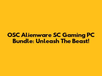 OSC Alienware SC Gaming PC Bundle: Unleash The Beast!