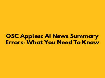 OSC Applesc AI News Summary Errors: What You Need To Know