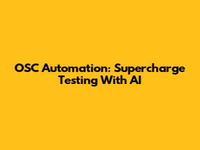 OSC Automation: Supercharge Testing With AI