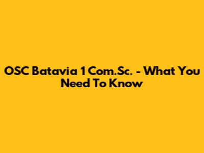 OSC Batavia 1 Com.Sc. - What You Need To Know